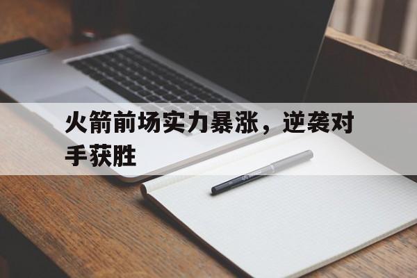 火箭前场实力暴涨，逆袭对手获胜