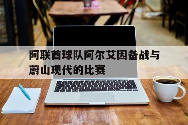 关于阿联酋球队阿尔艾因备战与蔚山现代的比赛的信息