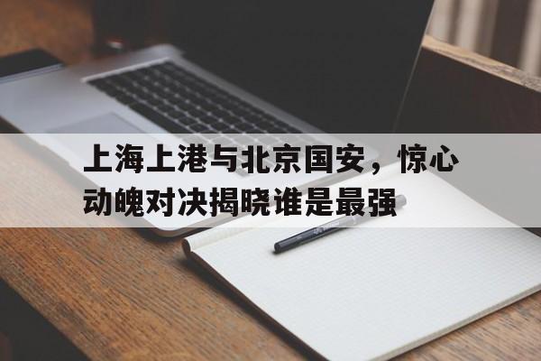 上海上港与北京国安，惊心动魄对决揭晓谁是最强