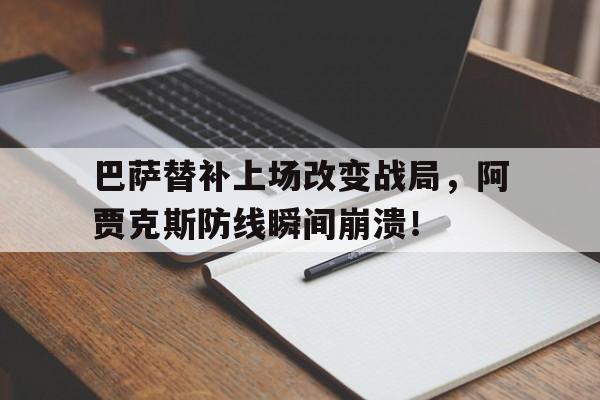 巴萨替补上场改变战局，阿贾克斯防线瞬间崩溃！巴萨替补上场改变战局,阿贾克斯防线瞬间崩溃了吗